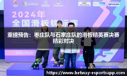 重磅预告：枣庄队与石家庄队的滑板精英赛决赛精彩对决