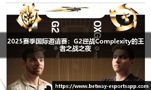 2025赛季国际邀请赛：G2迎战Complexity的王者之战之夜