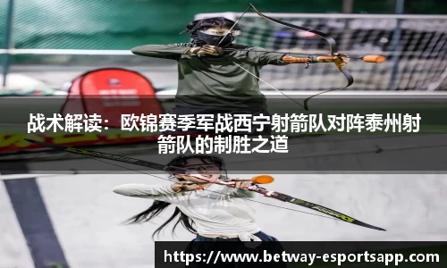 战术解读：欧锦赛季军战西宁射箭队对阵泰州射箭队的制胜之道